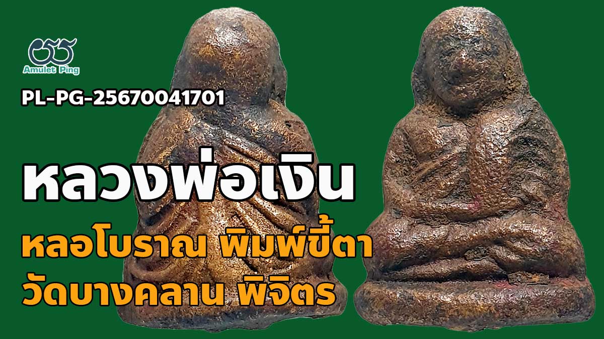 วิธีดูพระหล่อโบราณ หลวงพ่อเงิน พิมพ์ขี้ตา 4 ชาย วัดบางคลาน จังหวัดพิจิตร น่าสะสม